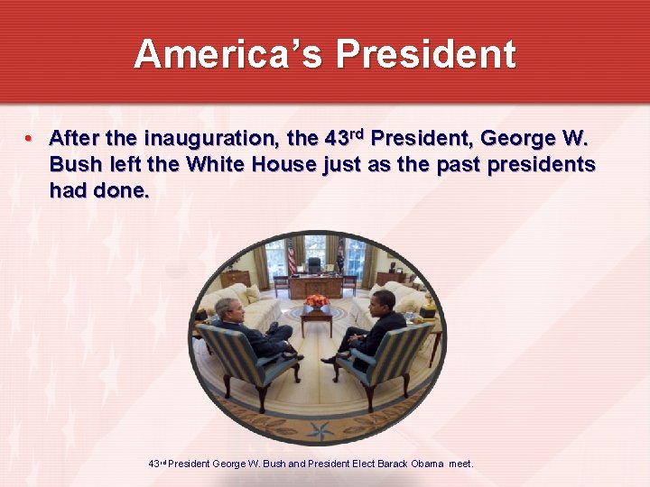 America’s President • After the inauguration, the 43 rd President, George W. Bush left