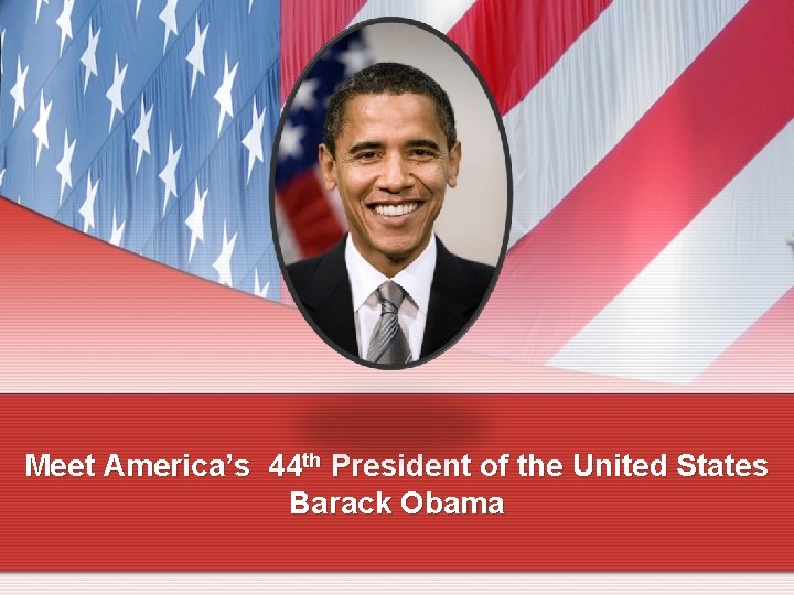Meet America’s 44 th President of the United States Barack Obama 