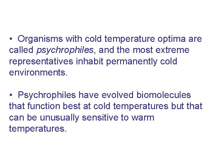  • Organisms with cold temperature optima are called psychrophiles, and the most extreme