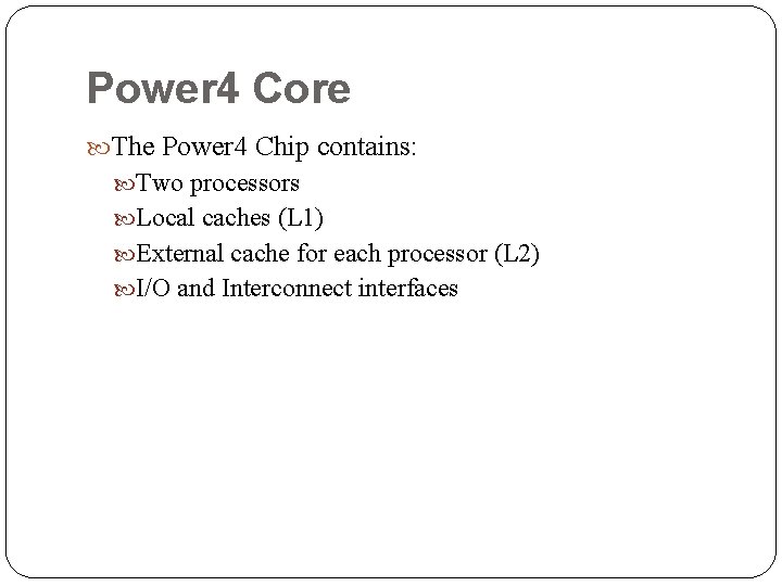 Power 4 Core The Power 4 Chip contains: Two processors Local caches (L 1)