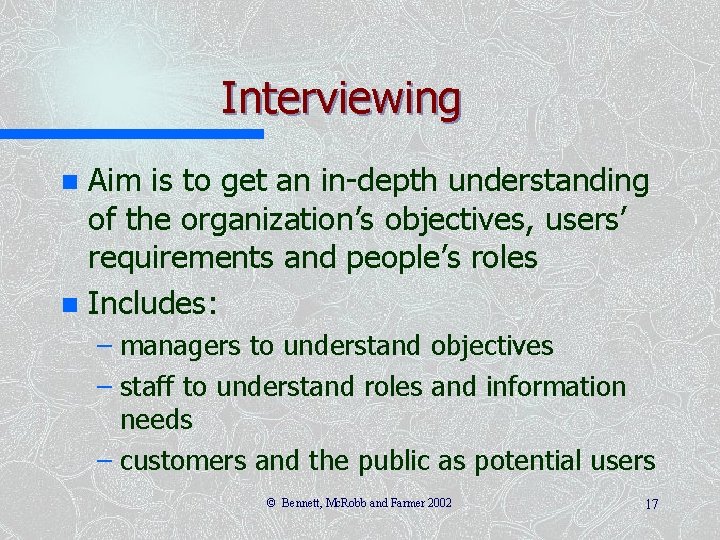 Interviewing Aim is to get an in-depth understanding of the organization’s objectives, users’ requirements