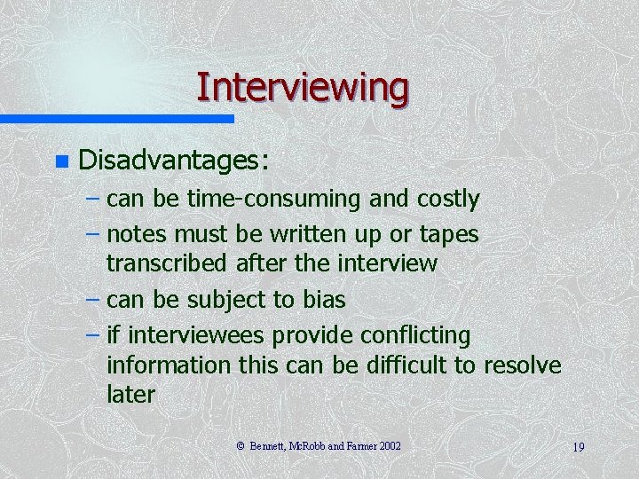 Interviewing n Disadvantages: – can be time-consuming and costly – notes must be written