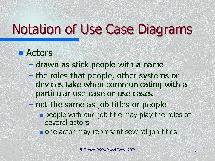 Notation of Use Case Diagrams n Actors – drawn as stick people with a