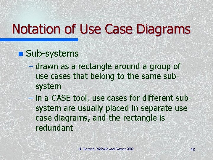 Notation of Use Case Diagrams n Sub-systems – drawn as a rectangle around a