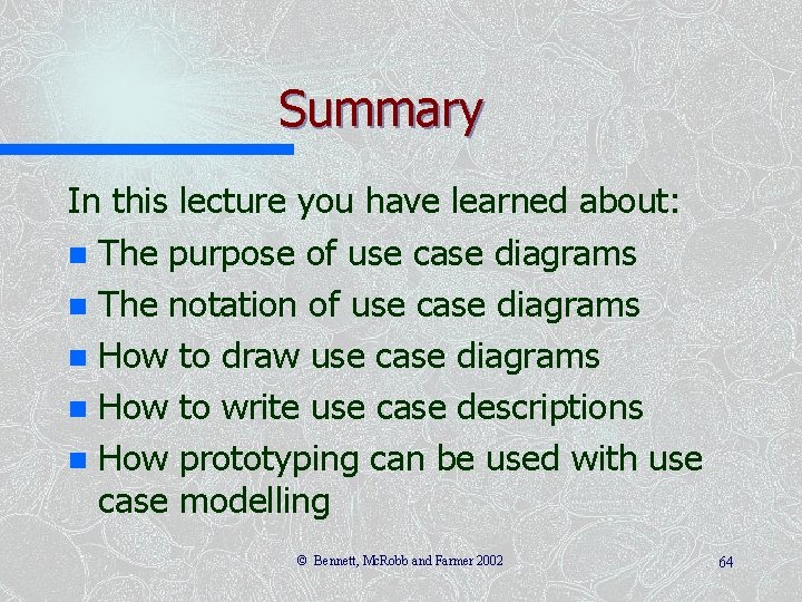 Summary In this lecture you have learned about: n The purpose of use case