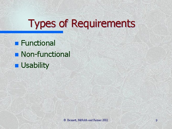 Types of Requirements Functional n Non-functional n Usability n © Bennett, Mc. Robb and