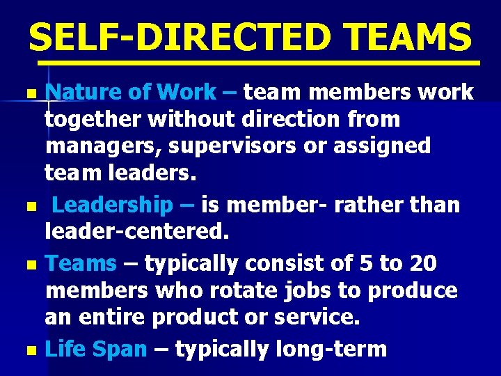 SELF-DIRECTED TEAMS Nature of Work – team members work together without direction from managers,