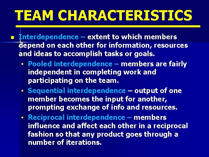 TEAM CHARACTERISTICS n Interdependence – extent to which members depend on each other for