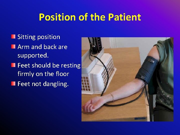 Position of the Patient Sitting position Arm and back are supported. Feet should be