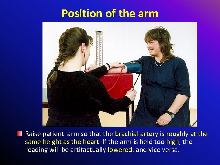 Position of the arm Raise patient arm so that the brachial artery is roughly