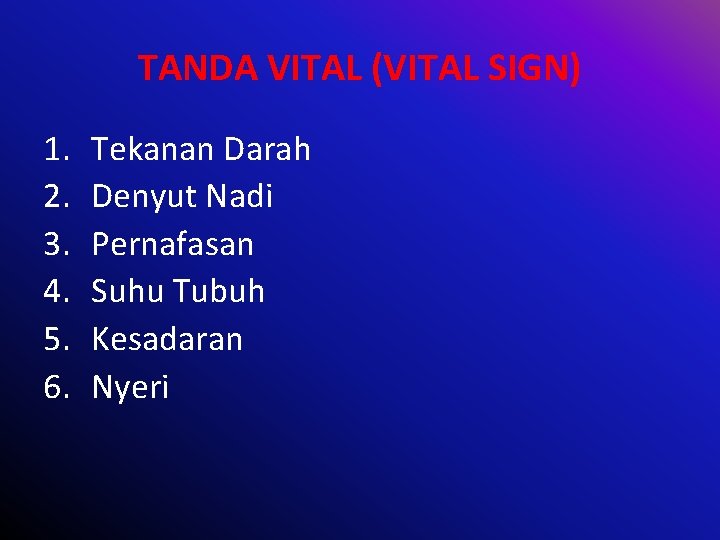 TANDA VITAL (VITAL SIGN) 1. 2. 3. 4. 5. 6. Tekanan Darah Denyut Nadi