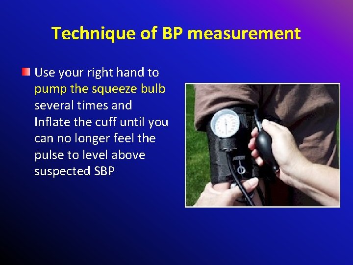 Technique of BP measurement Use your right hand to pump the squeeze bulb several