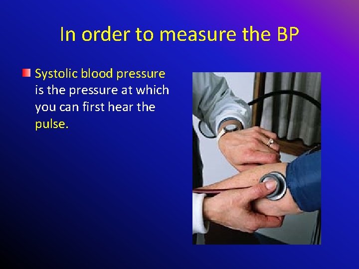 In order to measure the BP Systolic blood pressure is the pressure at which