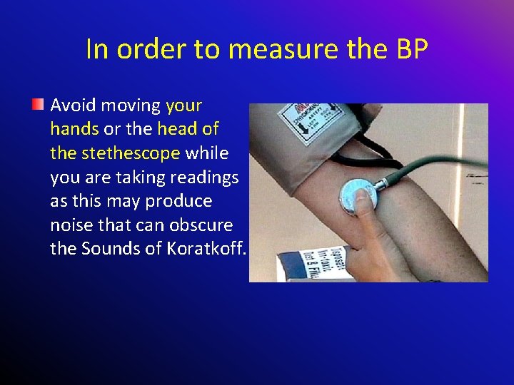 In order to measure the BP Avoid moving your hands or the head of