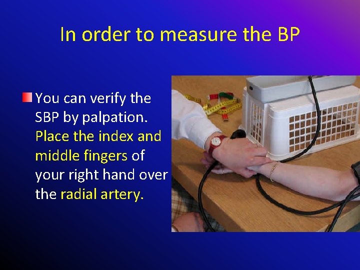 In order to measure the BP You can verify the SBP by palpation. Place