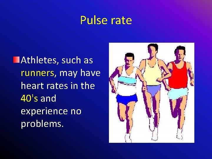 Pulse rate Athletes, such as runners, may have heart rates in the 40's and