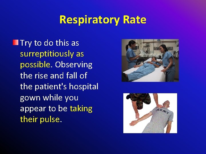 Respiratory Rate Try to do this as surreptitiously as possible. Observing the rise and
