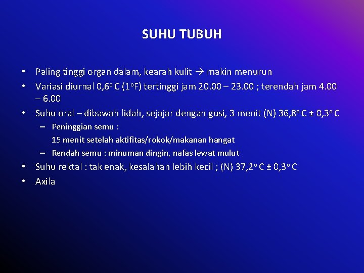 SUHU TUBUH • Paling tinggi organ dalam, kearah kulit makin menurun • Variasi diurnal