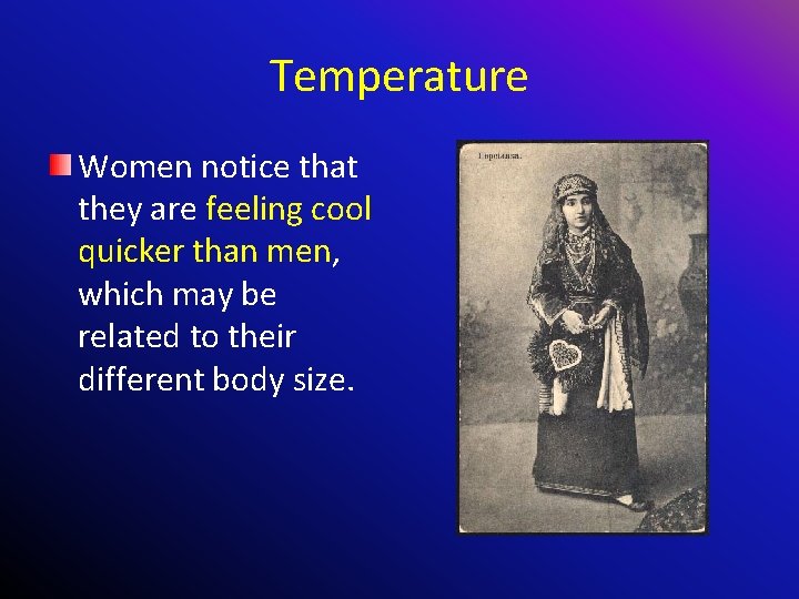 Temperature Women notice that they are feeling cool quicker than men, which may be