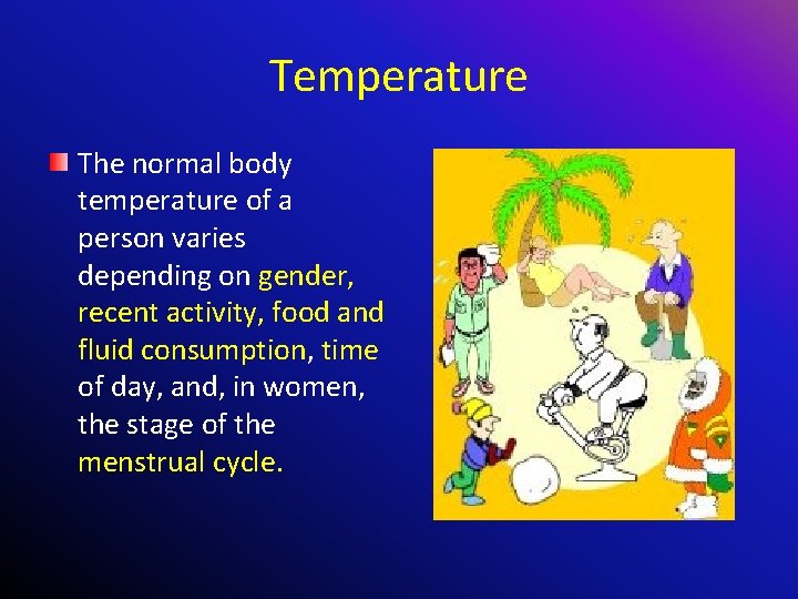 Temperature The normal body temperature of a person varies depending on gender, recent activity,