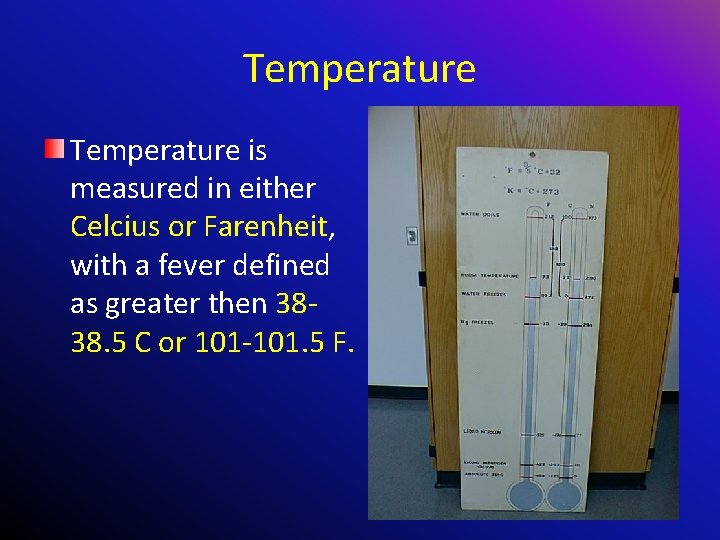 Temperature is measured in either Celcius or Farenheit, with a fever defined as greater