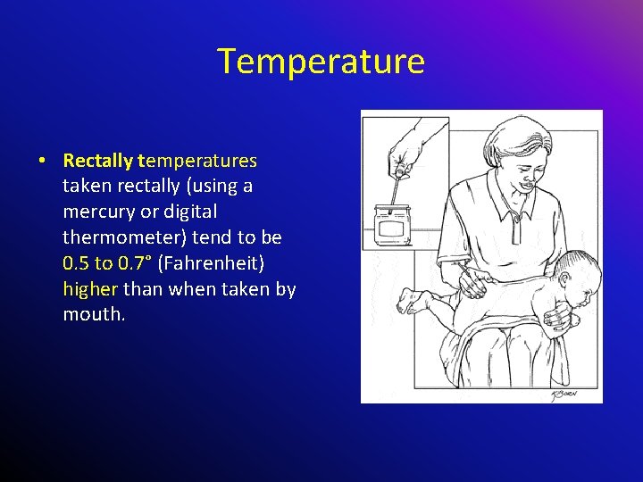 Temperature • Rectally temperatures taken rectally (using a mercury or digital thermometer) tend to