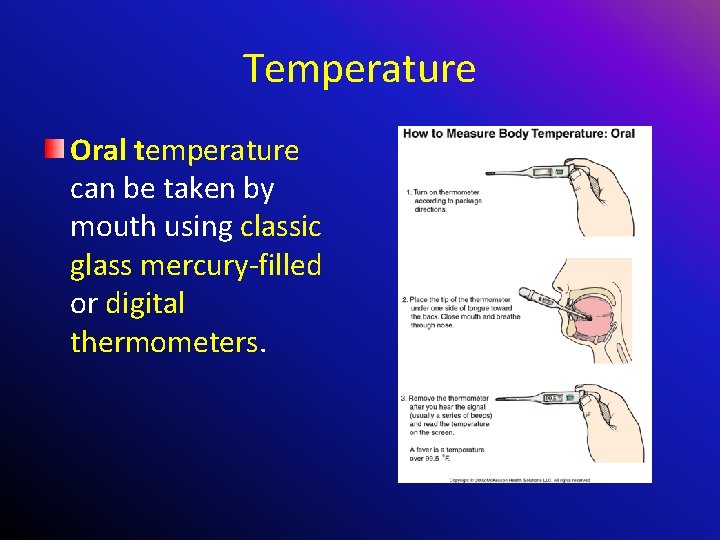 Temperature Oral temperature can be taken by mouth using classic glass mercury-filled or digital