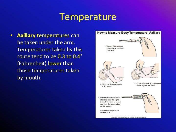 Temperature • Axillary temperatures can be taken under the arm. Temperatures taken by this