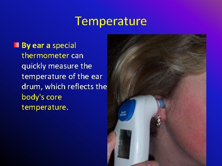 Temperature By ear a special thermometer can quickly measure the temperature of the ear