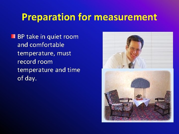 Preparation for measurement BP take in quiet room and comfortable temperature, must record room