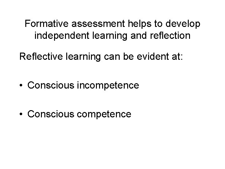 Formative assessment helps to develop independent learning and reflection Reflective learning can be evident