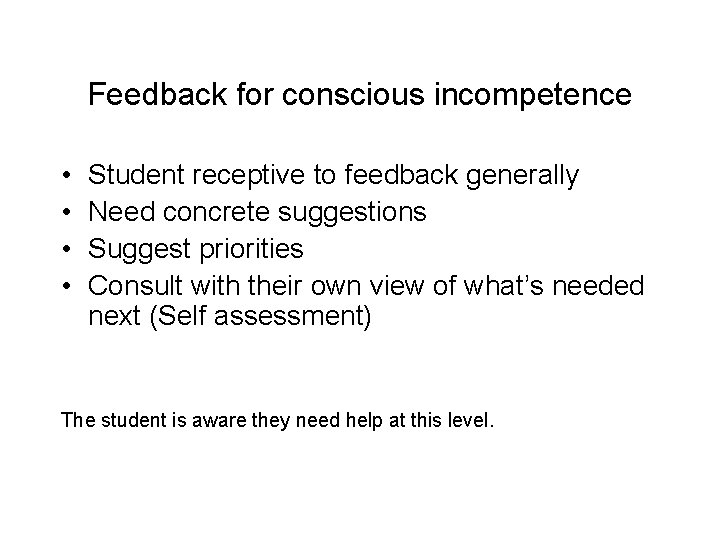Feedback for conscious incompetence • • Student receptive to feedback generally Need concrete suggestions