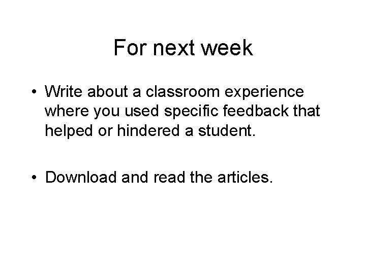 For next week • Write about a classroom experience where you used specific feedback For next week • Write about a classroom experience where you used specific feedback