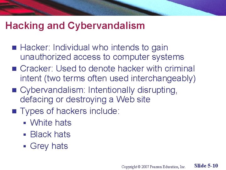 Hacking and Cybervandalism Hacker: Individual who intends to gain unauthorized access to computer systems