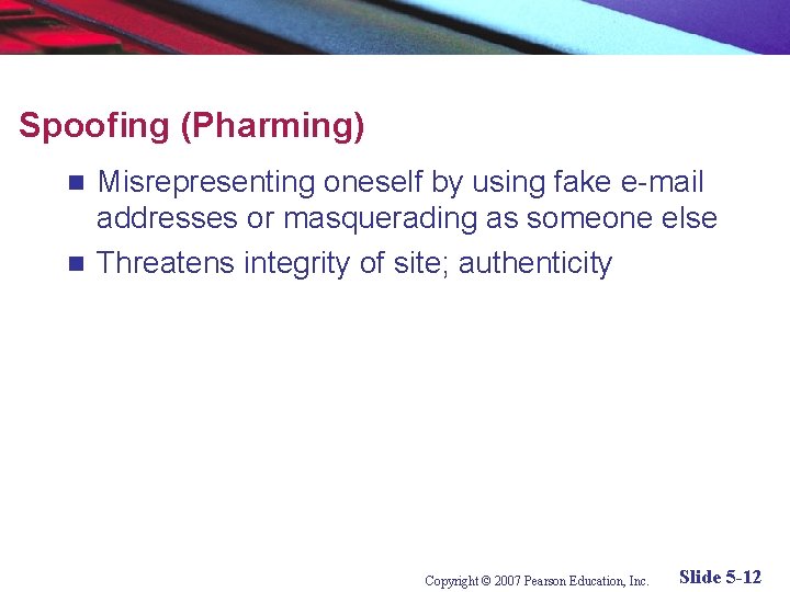 Spoofing (Pharming) Misrepresenting oneself by using fake e-mail addresses or masquerading as someone else