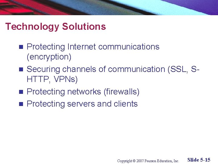 Technology Solutions Protecting Internet communications (encryption) n Securing channels of communication (SSL, SHTTP, VPNs)