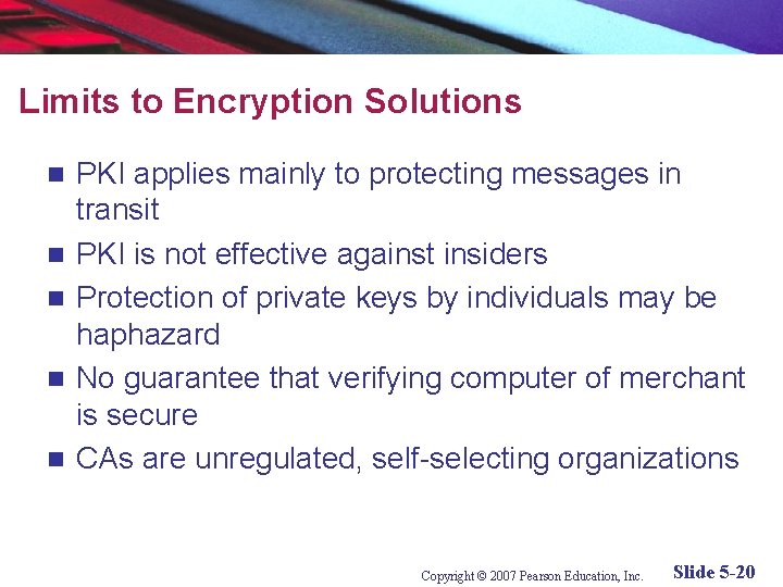 Limits to Encryption Solutions n n n PKI applies mainly to protecting messages in