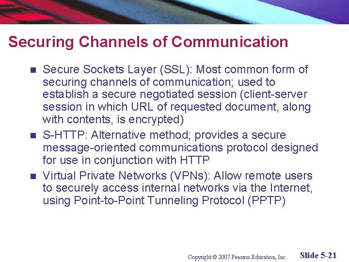 Securing Channels of Communication Secure Sockets Layer (SSL): Most common form of securing channels