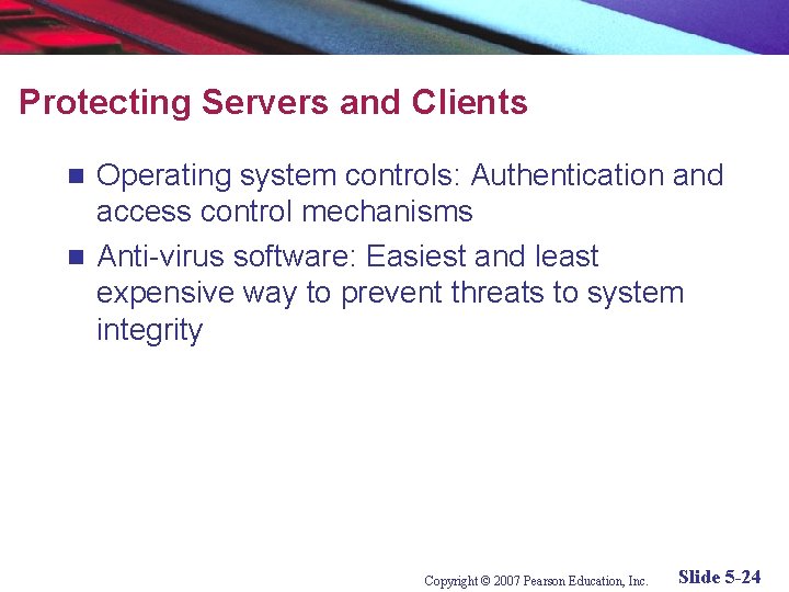 Protecting Servers and Clients Operating system controls: Authentication and access control mechanisms n Anti-virus