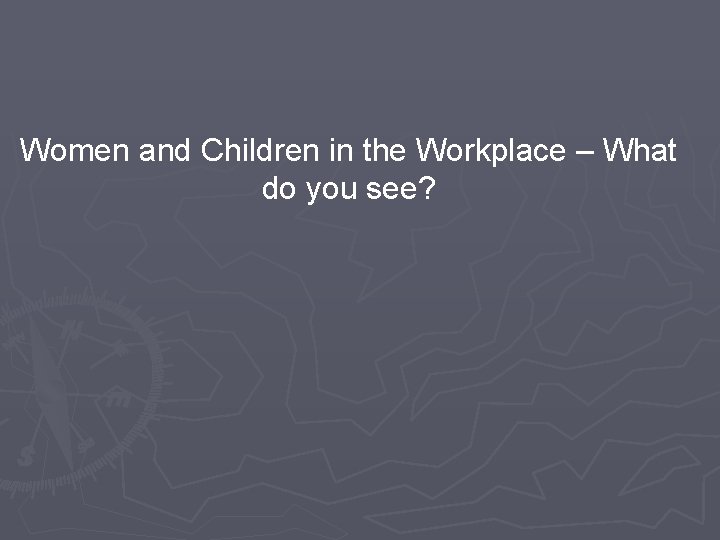 Women and Children in the Workplace – What do you see? 