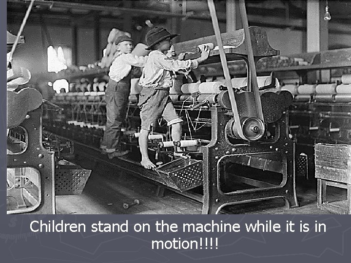 Children stand on the machine while it is in motion!!!! 