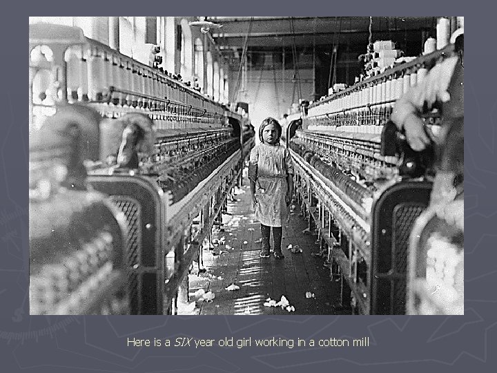 Here is a SIX year old girl working in a cotton mill 