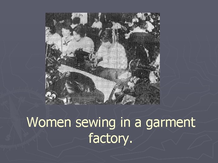 Women sewing in a garment factory. 