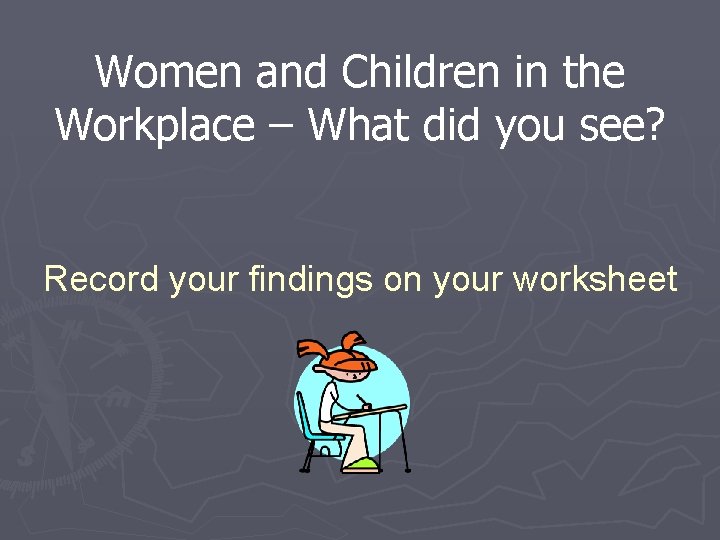 Women and Children in the Workplace – What did you see? Record your findings