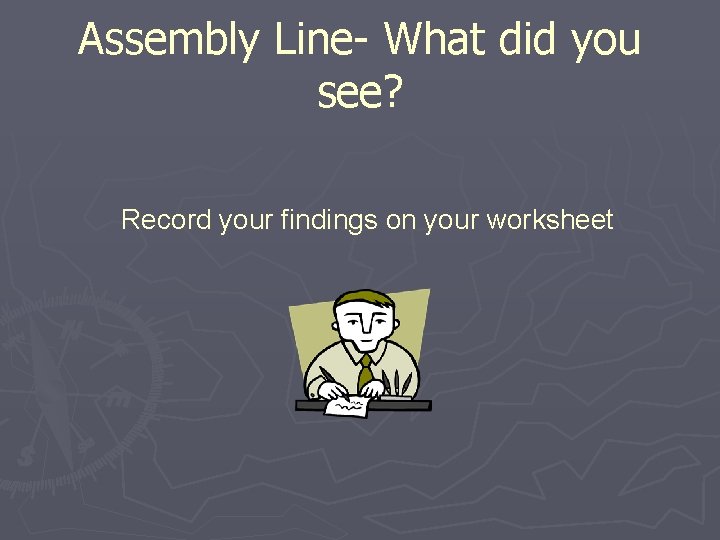 Assembly Line- What did you see? Record your findings on your worksheet 