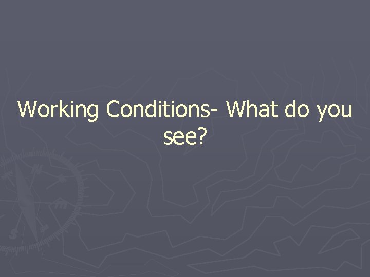 Working Conditions- What do you see? 
