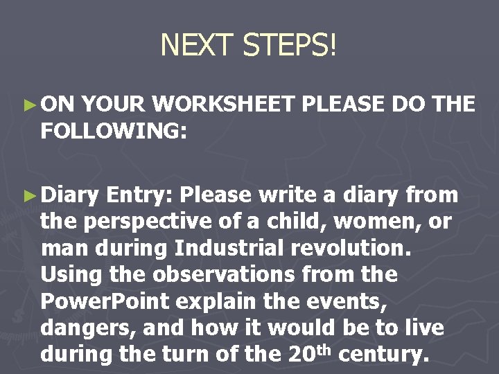 NEXT STEPS! ► ON YOUR WORKSHEET PLEASE DO THE FOLLOWING: ► Diary Entry: Please