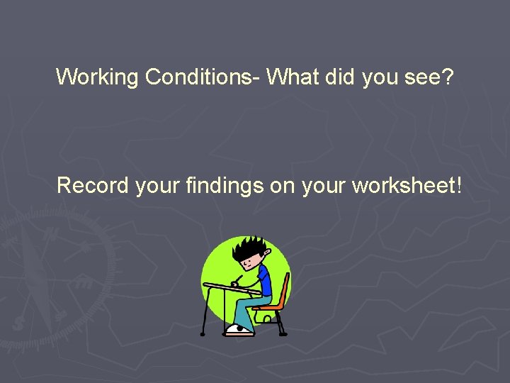 Working Conditions- What did you see? Record your findings on your worksheet! 