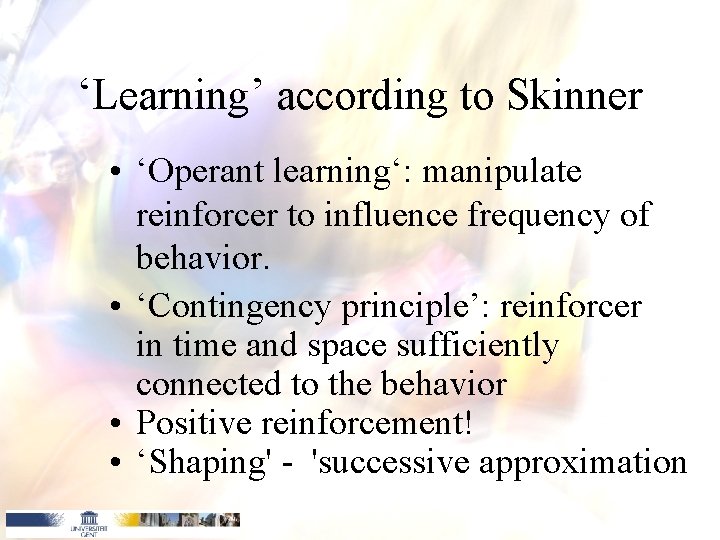 ‘Learning’ according to Skinner • ‘Operant learning‘: manipulate reinforcer to influence frequency of behavior.