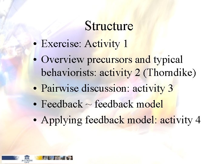 Structure • Exercise: Activity 1 • Overview precursors and typical behaviorists: activity 2 (Thorndike)